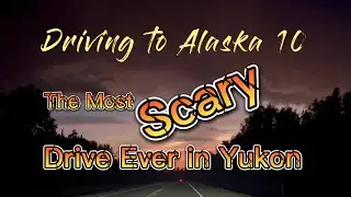 Driving to Alaska 10 - The most scary drive through a thunderstorm with blinding lightening