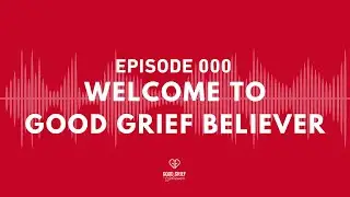 Ep. 000 - Welcome to Good Grief Believer