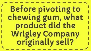 Before pivoting to chewing gum, what product did the Wrigley Company originally sell?