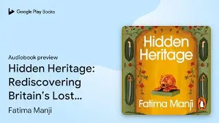 Hidden Heritage: Rediscovering Britain&rsquo;s Lost&hellip; by Fatima Manji &middot; Audiobook preview