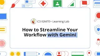 C3 IGNITE+ Learning Lab: How to Streamline your Workflow with Gemini