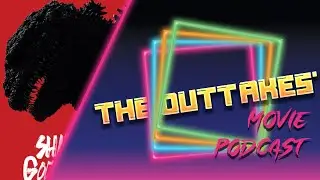 Shin Godzilla (2016) | The Outtakes' Movie Podcast | 008