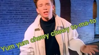 Rick astley sings yum yum chewy chewy tomato!