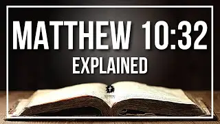 MATTHEW 10:32 Explained - What Does The Bible Verse MATTHEW 10:32 [KJV] REALLY Mean?