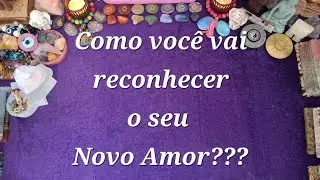 Como você vai reconhecer o seu Novo Amor???