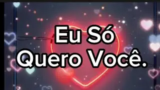 Eu Só Quero Você | Declaração de Amor Verdadeira