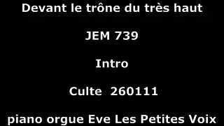 Devant le tr&ocirc;ne du tr&egrave;s haut - JEM 739 - Culte 260111 - piano orgue Eve Les Petites Voix