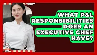 What P&L Responsibilities Does An Executive Chef Have? - Food Service Jobs
