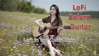 Lofi Bolero Guitar | Relaxing Acoustic Solo : Left in the Quiet Rain