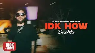 IDK HOW (Desi Mix) | DJ Nick Dhillon | Karan Aujla | Lyrical | Latest Punjabi Songs 2024