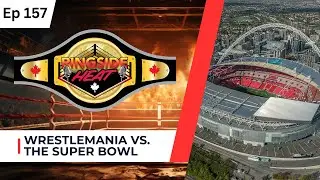 WrestleMania vs. The Super Bowl - Ep. 157 - Ringside Heat