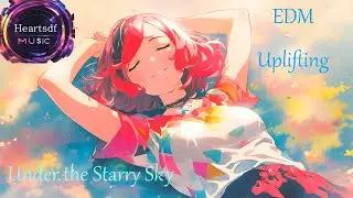 Heartsdf - Under the Starry Sky [EDM] | [Uplifting] | [Positive Vibes]