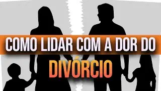 Como LIDAR com a dor do DIVÓRCIO