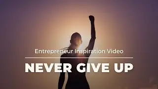 Never Give Up | Entrepreneur Mindset | Inspirational Video