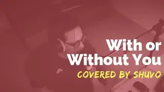 With or Without You Covered by Shuvo