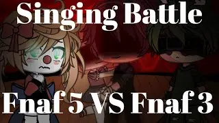 Fnaf 5 VS Fnaf 3 || Gacha Life || Singing Battle