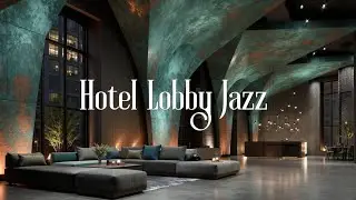 Upscale Hotel Lobby Jazz Music for Relaxation Sophisticated Lounge Atmosphere Chill