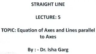 Straight Line | Lecture 5 | Equation of Axes and Lines Parallel to Axes  | Dr. Isha Garg
