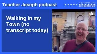 Walking in my Town (no transcript today) | Teacher Joseph podcast