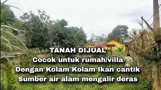 DIJUAL TANAH COCOK UNTUK RUMAH / VILLA DENGAN KOLAM2 IKAN CANTIK SUMBER AIR ALAM MENGALIR DERAS 