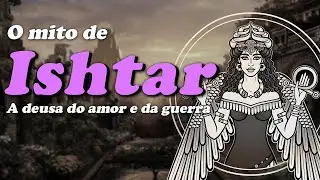 O mito de Ishtar, a deusa do amor e da guerra (Mesopot&acirc;mia)