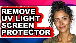 How to Remove Uv Light Screen Protector - Easy Guide