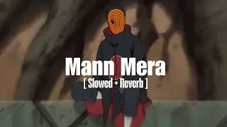 Mann Mera [Slowed Reverb] | Gajendra Verma | Obito Uchiha | Deep Night Vibes 