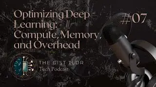 Optimizing Deep Learning: Compute, Memory, and Overhead | The Gist TLDR Podcast #07