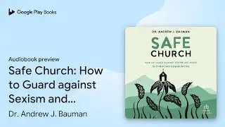 Safe Church: How to Guard against Sexism and&hellip; by Dr. Andrew J. Bauman &middot; Audiobook preview