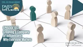617. Creating a Company of Influencers: Why Everyone Matters