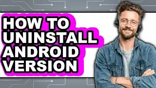How to Uninstall Android Version (easy Method)