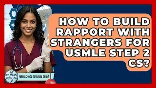 How To Build Rapport With Strangers For USMLE Step 2 CS? - Med School Survival Guide