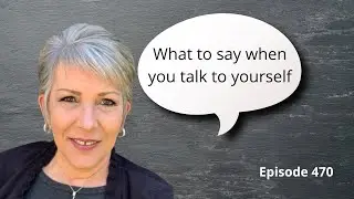 Episode 470 - What to say when you talk to yourself