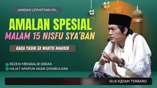 GUS IQDAM TERBARU | AMALAN SPESIAL MALAM 15 NISFU SYA'BAN BACA YASIN 30X REJEKI MENGALIR DERAS