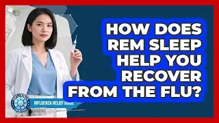 How Does REM Sleep Help You Recover From The Flu? - Influenza Relief Guide