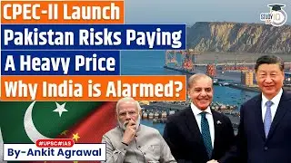 Pakistan`s Big Bet On CPEC-II: Why India Is Alarmed | Ankit Agrawal Study IQ
