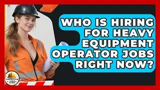 Who Is Hiring for Heavy Equipment Operator Jobs Right Now? - Construction Jobs