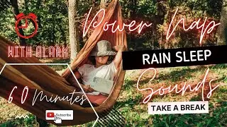 1 hour POWER NAP RAIN SOUNDS WITH ALARM take a break!