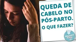 QUEDA DE CABELO PÓS PARTO: É NORMAL? | MACETES DE MÃE
