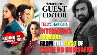 Sandeep Nahar interviews his co-star from Kehne Ko Humsafar Hain | Guest Editor | Tellychakkar