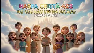 HARPA CRISTÃ 422 🎶☁️ | No Céu Não Entra Pecado (VERSÃO INFANTIL) 👧👦 | Linda Cidade no Céu ☁️✨