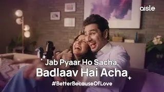 Jab Pyaar Ho Sacha, Badlaav Hai Acha | Aisle: Better Because of Love