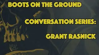 Grant Rasnick: Boots on the Ground Conversation Series