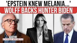 Melania, Epstein LINK &lsquo;PATENTLY TRUE&rsquo;: Trump Biographer Wolff BACKS Hunter Biden