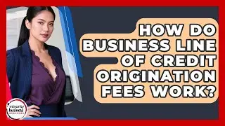 How Do Business Line Of Credit Origination Fees Work? - Minority Business Success Experts