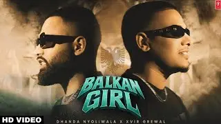 Balkan Girl Song | Dhanda Nyoliwala | Xvir Grewal | New Song | Kohram Album | Haryanvi Hip Hop 