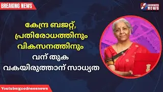 പ്രതിരോധത്തിനും വികസനത്തിനും വൻ തുക വകയിരുത്താൻ സാധ്യത|CENTRAL BUDGECT|DEFENCE|DEVELOPMENT|GOODNESS