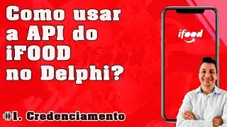 Como usar a API do iFood no Delphi - #1. Credenciamento