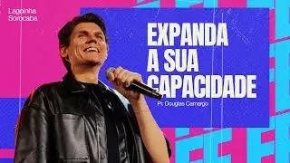 Expanda A Sua Capacidade | Pr. Douglas Camargo | #cultofé #lagoinhasorocaba #fe