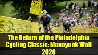 The Return of the Philadelphia Cycling Classic: Manayunk Wall 2026